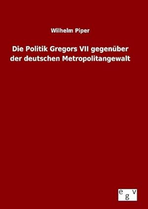 Image du vendeur pour Die Politik Gregors VII gegenber der deutschen Metropolitangewalt mis en vente par BuchWeltWeit Ludwig Meier e.K.