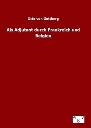 Bild des Verkufers fr Als Adjutant durch Frankreich und Belgien zum Verkauf von BuchWeltWeit Ludwig Meier e.K.
