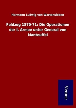 Seller image for Feldzug 1870-71: Die Operationen der I. Armee unter General von Manteuffel for sale by BuchWeltWeit Ludwig Meier e.K.