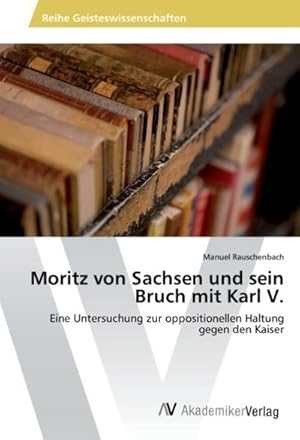 Seller image for Moritz von Sachsen und sein Bruch mit Karl V. for sale by BuchWeltWeit Ludwig Meier e.K.