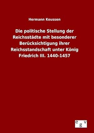 Bild des Verkufers fr Die politische Stellung der Reichsstdte mit besonderer Bercksichtigung ihrer Reichsstandschaft unter Knig Friedrich III. 1440-1457 zum Verkauf von BuchWeltWeit Ludwig Meier e.K.