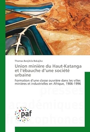 Image du vendeur pour Union minire du Haut-Katanga et lbauche dune socit urbaine mis en vente par BuchWeltWeit Ludwig Meier e.K.