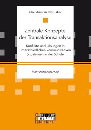 Seller image for Zentrale Konzepte der Transaktionsanalyse: Konflikte und Lsungen in unterschiedlichen kommunikativen Situationen in der Schule for sale by BuchWeltWeit Ludwig Meier e.K.