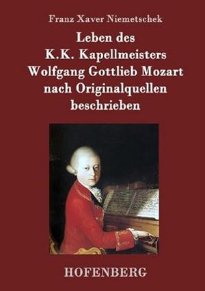 Bild des Verkufers fr Leben des K.K. Kapellmeisters Wolfgang Gottlieb Mozart nach Originalquellen beschrieben zum Verkauf von BuchWeltWeit Ludwig Meier e.K.