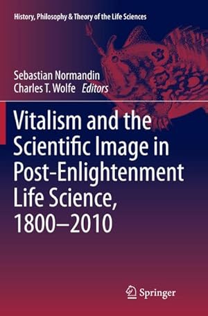 Imagen del vendedor de Vitalism and the Scientific Image in Post-Enlightenment Life Science, 1800-2010 a la venta por BuchWeltWeit Ludwig Meier e.K.