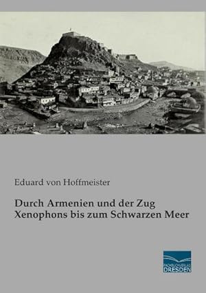 Imagen del vendedor de Durch Armenien und der Zug Xenophons bis zum Schwarzen Meer a la venta por BuchWeltWeit Ludwig Meier e.K.