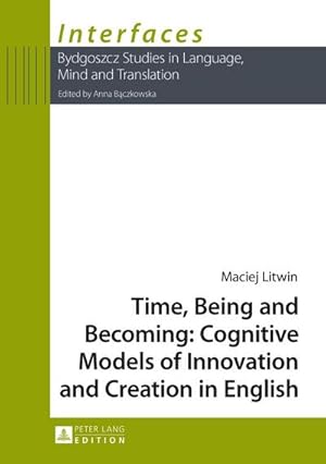 Seller image for Time, Being and Becoming: Cognitive Models of Innovation and Creation in English for sale by BuchWeltWeit Ludwig Meier e.K.