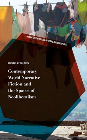 Image du vendeur pour Contemporary World Narrative Fiction and the Spaces of Neoliberalism mis en vente par BuchWeltWeit Ludwig Meier e.K.