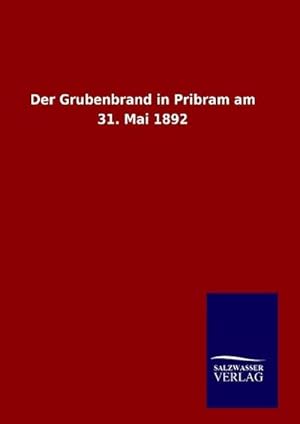 Bild des Verkufers fr Der Grubenbrand in Pribram am 31. Mai 1892 zum Verkauf von BuchWeltWeit Ludwig Meier e.K.