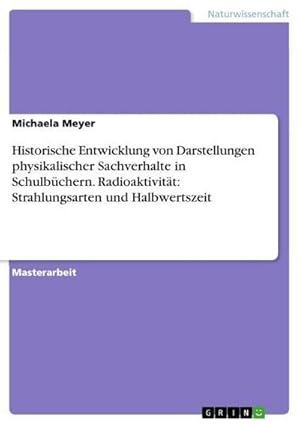 Seller image for Historische Entwicklung von Darstellungen physikalischer Sachverhalte in Schulbchern.Radioaktivitt: Strahlungsarten und Halbwertszeit for sale by BuchWeltWeit Ludwig Meier e.K.