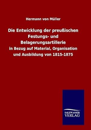 Image du vendeur pour Die Entwicklung der preuischen Festungs- und Belagerungsartillerie mis en vente par BuchWeltWeit Ludwig Meier e.K.