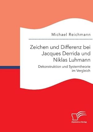Imagen del vendedor de Zeichen und Differenz bei Jacques Derrida und Niklas Luhmann: Dekonstruktion und Systemtheorie im Vergleich a la venta por BuchWeltWeit Ludwig Meier e.K.