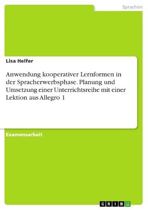 Bild des Verkufers fr Anwendung kooperativer Lernformen in der Spracherwerbsphase. Planung und Umsetzung einer Unterrichtsreihe mit einer Lektion aus Allegro 1 zum Verkauf von BuchWeltWeit Ludwig Meier e.K.