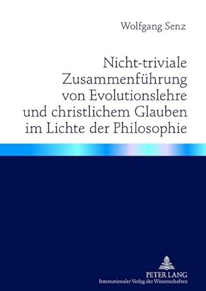 Seller image for Nicht-triviale Zusammenfhrung von Evolutionslehre und christlichem Glauben im Lichte der Philosophie for sale by BuchWeltWeit Ludwig Meier e.K.