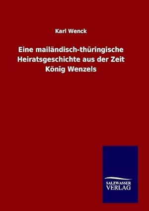 Seller image for Eine mailndisch-thringische Heiratsgeschichte aus der Zeit Knig Wenzels for sale by BuchWeltWeit Ludwig Meier e.K.