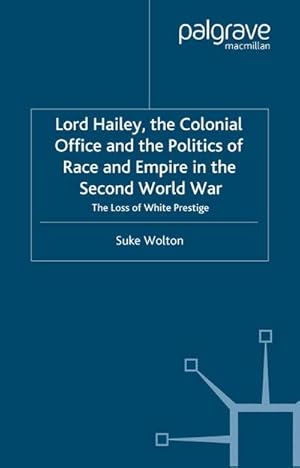 Imagen del vendedor de Lord Hailey, the Colonial Office and Politics of Race and Empire in the Second World War a la venta por BuchWeltWeit Ludwig Meier e.K.