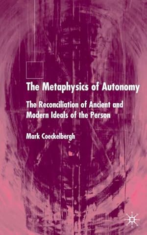 Imagen del vendedor de The Metaphysics of Autonomy: The Reconciliation of Ancient and Modern Ideals of the Person a la venta por BuchWeltWeit Ludwig Meier e.K.