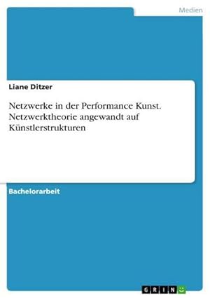 Seller image for Netzwerke in der Performance Kunst. Netzwerktheorie angewandt auf Knstlerstrukturen for sale by BuchWeltWeit Ludwig Meier e.K.