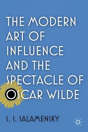 Seller image for The Modern Art of Influence and the Spectacle of Oscar Wilde for sale by BuchWeltWeit Ludwig Meier e.K.