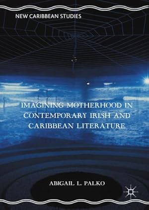 Imagen del vendedor de Imagining Motherhood in Contemporary Irish and Caribbean Literature a la venta por BuchWeltWeit Ludwig Meier e.K.