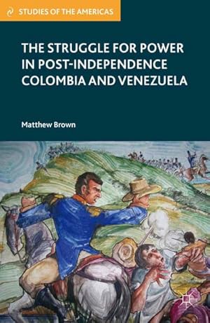 Seller image for The Struggle for Power in Post-Independence Colombia and Venezuela for sale by BuchWeltWeit Ludwig Meier e.K.