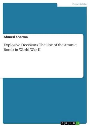 Bild des Verkufers fr Explosive Decisions. The Use of the Atomic Bomb in World War II zum Verkauf von BuchWeltWeit Ludwig Meier e.K.