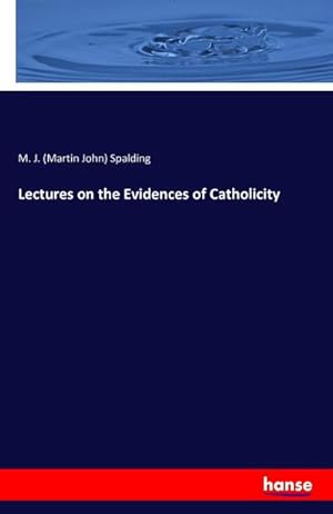 Imagen del vendedor de Lectures on the Evidences of Catholicity a la venta por BuchWeltWeit Ludwig Meier e.K.