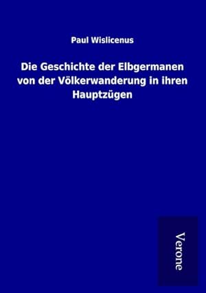 Imagen del vendedor de Die Geschichte der Elbgermanen von der Vlkerwanderung in ihren Hauptzgen a la venta por BuchWeltWeit Ludwig Meier e.K.