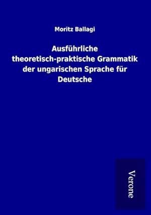 Seller image for Ausfhrliche theoretisch-praktische Grammatik der ungarischen Sprache fr Deutsche for sale by BuchWeltWeit Ludwig Meier e.K.