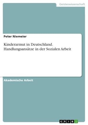 Imagen del vendedor de Kinderarmut in Deutschland. Handlungsanstze in der Sozialen Arbeit a la venta por BuchWeltWeit Ludwig Meier e.K.