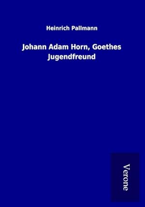 Image du vendeur pour Johann Adam Horn, Goethes Jugendfreund mis en vente par BuchWeltWeit Ludwig Meier e.K.