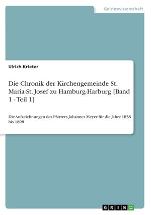 Seller image for Die Chronik der Kirchengemeinde St. Maria-St. Josef zu Hamburg-Harburg [Band 1 - Teil 1] for sale by BuchWeltWeit Ludwig Meier e.K.