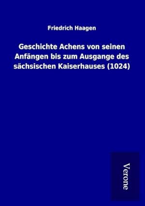 Seller image for Geschichte Achens von seinen Anfngen bis zum Ausgange des schsischen Kaiserhauses (1024) for sale by BuchWeltWeit Ludwig Meier e.K.