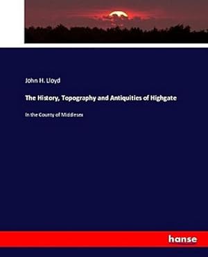 Imagen del vendedor de The History, Topography and Antiquities of Highgate a la venta por BuchWeltWeit Ludwig Meier e.K.