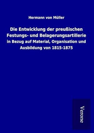 Image du vendeur pour Die Entwicklung der preuischen Festungs- und Belagerungsartillerie mis en vente par BuchWeltWeit Ludwig Meier e.K.