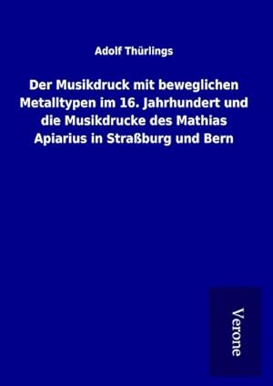 Seller image for Der Musikdruck mit beweglichen Metalltypen im 16. Jahrhundert und die Musikdrucke des Mathias Apiarius in Straburg und Bern for sale by BuchWeltWeit Ludwig Meier e.K.
