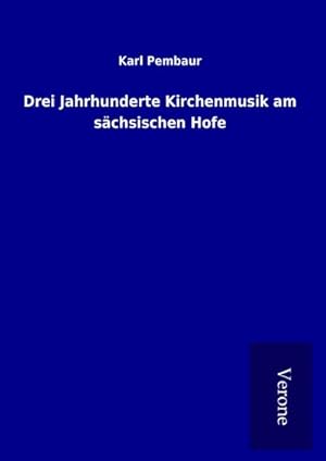 Seller image for Drei Jahrhunderte Kirchenmusik am schsischen Hofe for sale by BuchWeltWeit Ludwig Meier e.K.