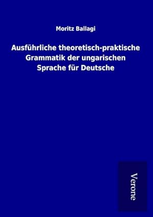 Seller image for Ausfhrliche theoretisch-praktische Grammatik der ungarischen Sprache fr Deutsche for sale by BuchWeltWeit Ludwig Meier e.K.
