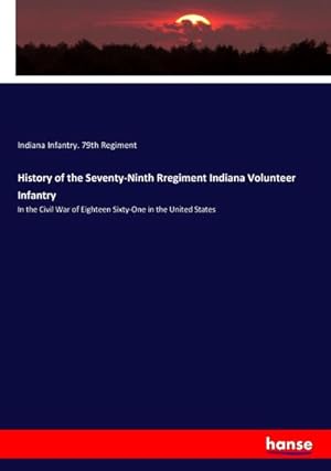 Seller image for History of the Seventy-Ninth Rregiment Indiana Volunteer Infantry for sale by BuchWeltWeit Ludwig Meier e.K.