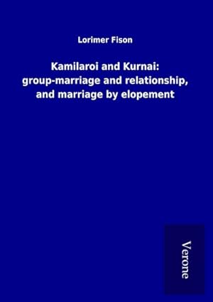 Seller image for Kamilaroi and Kurnai: group-marriage and relationship, and marriage by elopement for sale by BuchWeltWeit Ludwig Meier e.K.