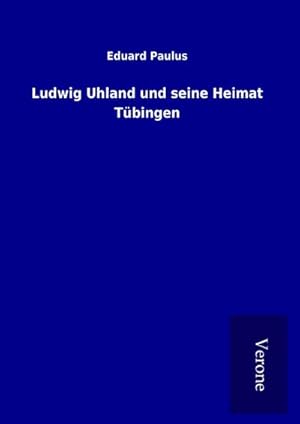 Bild des Verkufers fr Ludwig Uhland und seine Heimat Tbingen zum Verkauf von BuchWeltWeit Ludwig Meier e.K.