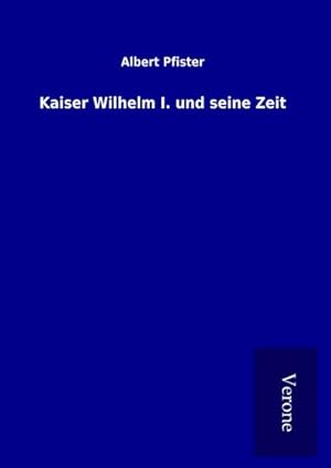 Bild des Verkufers fr Kaiser Wilhelm I. und seine Zeit zum Verkauf von BuchWeltWeit Ludwig Meier e.K.