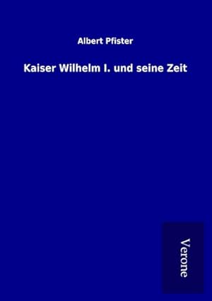 Bild des Verkufers fr Kaiser Wilhelm I. und seine Zeit zum Verkauf von BuchWeltWeit Ludwig Meier e.K.