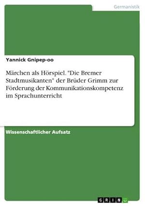 Seller image for Mrchen als Hrspiel. "Die Bremer Stadtmusikanten" der Brder Grimm zur Frderung der Kommunikationskompetenz im Sprachunterricht for sale by BuchWeltWeit Ludwig Meier e.K.