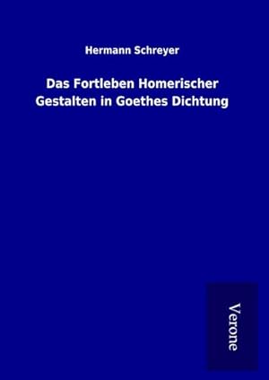 Bild des Verkufers fr Das Fortleben Homerischer Gestalten in Goethes Dichtung zum Verkauf von BuchWeltWeit Ludwig Meier e.K.