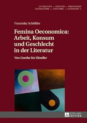 Image du vendeur pour Femina Oeconomica: Arbeit, Konsum und Geschlecht in der Literatur mis en vente par BuchWeltWeit Ludwig Meier e.K.