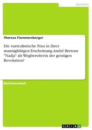 Imagen del vendedor de Die surrealistische Frau in ihrer mannigfaltigen Erscheinung. Andr Bretons "Nadja" als Wegbereiterin der geistigen Revolution? a la venta por BuchWeltWeit Ludwig Meier e.K.