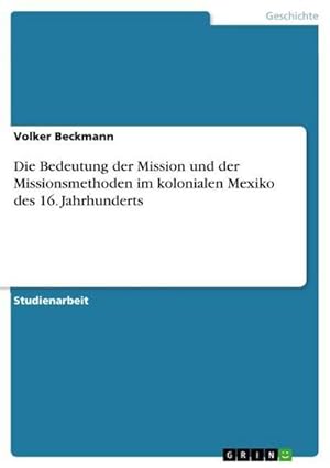 Seller image for Die Bedeutung der Mission und der Missionsmethoden im kolonialen Mexiko des 16. Jahrhunderts for sale by BuchWeltWeit Ludwig Meier e.K.