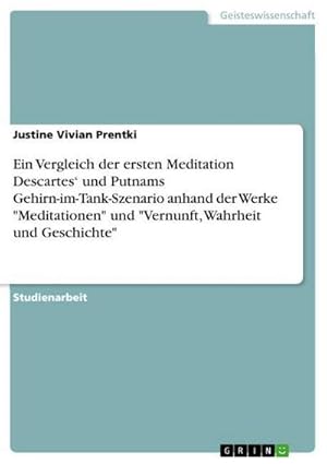 Bild des Verkufers fr Ein Vergleich der ersten Meditation Descartes und Putnams Gehirn-im-Tank-Szenario anhand der Werke "Meditationen" und "Vernunft, Wahrheit und Geschichte" zum Verkauf von BuchWeltWeit Ludwig Meier e.K.