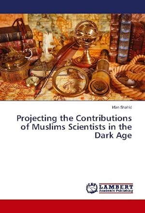Seller image for Projecting the Contributions of Muslims Scientists in the Dark Age for sale by BuchWeltWeit Ludwig Meier e.K.